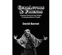 GeriActors & Friends: Fearless Acting and the Delight of Intergenerational Theatre