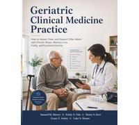 Geriatric Clinical Medicine Practice: How to Assess, Treat, and Support Older Adults with Chronic Illness, Memory Loss, Frailty, and Functional Decline