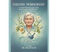 Geriatric Homoeopathy: A Comprehensive Guide to the Homoeopathic Management of Age-Related Diseases
