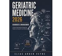 Geriatric Medicine 2026: Diagnosis & Management: A Point of Care Guide for Primary Care, Hospital, and Long Term Care Clinicians