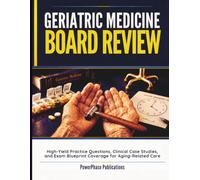 Geriatric Medicine Board Review: High-Yield Practice Questions, Clinical Case Studies, and Exam Blueprint Coverage for Aging-Related Care