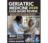 GERIATRIC MEDICINE CLINICAL CASE-BASED REVIEW 2026: Extensive Clinical Case Analyses with Step-by-Step Explanations and Interpretive Guidance