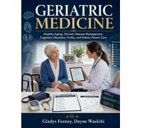 GERIATRIC MEDICINE: Healthy Aging, Chronic Disease Management, Cognitive Disorders, Frailty and Elderly Patient Care