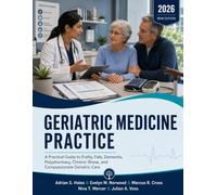 Geriatric Medicine Practice: A Practical Guide to Frailty, Falls, Dementia, Polypharmacy, Chronic Illness, and Compassionate Geriatric Care
