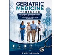 Geriatric Medicine Textbook: Clinical Principles for Assessment, Diagnosis, Frailty, Chronic Disease Management, Rehabilitation, and Healthy Aging in Older Adults