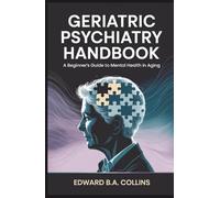 Geriatric Psychiatry Handbook: A Beginner's Guide to Mental Health in Aging (Medical Handbook for Beginners)
