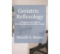 Geriatric Reflexology - A Professional Guide to Working Safely with Older Adults