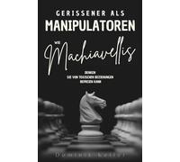 Gerissener als Manipulatoren : Wie Machiavellis Denken Sie von toxischen Beziehungen befreien kann