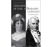 Germaine de Staël and Benjamin Constant: A Dual Biography