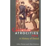 German Atrocities 1914. A History Of Denial