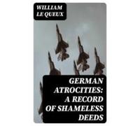 German Atrocities: A Record Of Shameless Deeds (ebook)