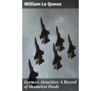 German Atrocities: A Record Of Shameless Deeds (ebook)