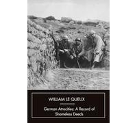 German Atrocities: A Record of Shameless Deeds: Great War History And Propaganda (Annotated)