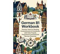 German B1 Workbook: Practice Tests for Reading Comprehension & Vocabulary with False Friends, Prepositions and Essential German Grammar