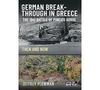 German Breakthrough in Greece: The 1941 Battle of Pineios Gorge - Then and Now