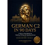German C2 in 90 Days: A Story-a-Day Method for True Native-Level Mastery - 90 Bilingual Stories for CEFR Level C2 (The Ultimate German Learning Series)