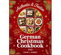 German Christmas Cookbook 2025: Festive and Authentic German Christmas Recipes - Traditional Holiday Dishes for Comfort, Joy, and Delicious Celebrations