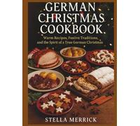 German Christmas Cookbook: Warm Recipes, Festive Traditions, and the Spirit of a True German Christmas