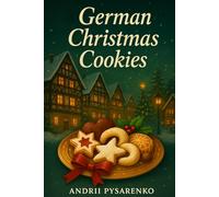 German Christmas Cookies: Authentic Holiday Baking Recipes for Traditional Festive Treats, Classic German Desserts & Homemade Sweet Gifts (Christmas Around the World)