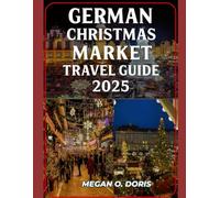 GERMAN CHRISTMAS MARKET TRAVEL GUIDE 2025: Exploring and Navigating through Germany's Christmas markets (Explore plus)