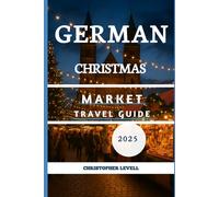 German Christmas Market Travel Guide 2025: Magical Towns, Festive Traditions & Unforgettable Winter Escapes (Christmas Travel Guide)