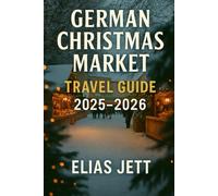 German Christmas Market Travel Guide: The Joy of German Christmas: Where to Go, What to See, and How to Celebrate