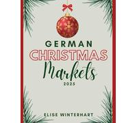 GERMAN CHRISTMAS MARKETS 2025: The Ultimate Guide to Holiday Fairs, Festive Foods, and Traditions