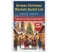 German Christmas Markets Bucket List 2025-2026: The Ultimate Travel Guide to 35 Iconic Destinations, Festive Foods, and Essential Holiday Traditions