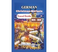 German Christmas Markets Travel Guide 2025 - 2026: Exploring Timeless Traditions, Seasonal Events, and Local Festivities