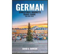 GERMAN CHRISTMAS MARKETS TRAVEL GUIDE FOR KIDS 2025: Explore magical Christmas markets, festive traditions, storybook towns, and kid-friendly holiday adventures for an unforgettable winter journey