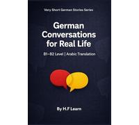 German Conversations for Real Life: Arabic Translation - B1/B2 Level (Very Short German Stories (Arabic Translation))