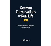 German Conversations for Real Life (B1): Confident Speaking • Real Topics • German-Spanish (German for Spanish Speakers)
