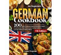 German Cookbook for Beginners: 200 Quick & Authentic Recipes to Erfortlessly Prepare Classic German Meals. Enhance Your Cooking Confidence. and Enjoy Delicious Traditional Dishes