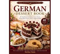 German Dessert Book: 40 Traditional & Bakery Sweet Treats: From Black Forest Cake to Apple Strudel (Sweet Traditions Around the World)