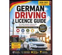 German Driving Licence Guide 2026-2027: The English Speaker's Manual with Theory and Practice Questions - Führerschein, Road Signs & Rules Explaine