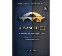 German Dual-Language Stories Advanced C1: 50 Sophisticated Short Stories German English: Complex Narratives to Achieve Near-Native Fluency (Level C1) ... to Master German from Beginner to Advanced)