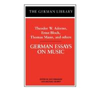 [German Essays on Music: Theodor W. Adorno, Ernst Bloch, Thomas Mann, and others] [By: Adorno, Theodor W.] [December, 1994]