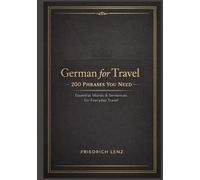 German for Travel: 200 Phrases You Need: The Complete Beginner Phrasebook to Speak German Confidently, Navigate Any Situation, and Connect with Locals