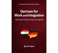 German for Work and Integration: B2 Deutsch für Beruf, Arbeit und Integration Mit arabischer Übersetzung und realistischen Dialogen (Very Short German Stories (Arabic Translation))