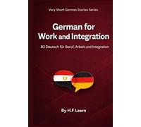 German for Work and Integration: B2 Deutsch für Beruf, Arbeit und Integration Mit arabischer Übersetzung und realistischen Dialogen (Very Short German Stories (Arabic Translation))