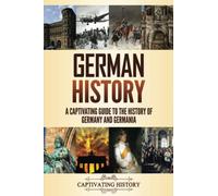 German History: A Captivating Guide to the History of Germany and Germania (History of European Countries)
