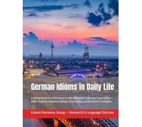 German Idioms in Daily Life: A Comprehensive Reference to 496 Authentic Everyday Expressions - With Register, Regional Spread, Etymology, and Authentic Examples