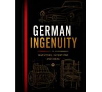 German Ingenuity: Inventors, Inventions and Ideas