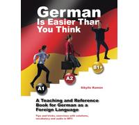 German Is Easier Than You Think A1 A2 B1+: A Teaching and Reference Book for German as a Foreign Language