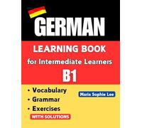 German Learning Book for Intermediate Learners Level B1: Practical Grammar, Everyday Vocabulary , Engaging Exercises and Cultural Insights for ... for everyone - From beginner to advanced ))