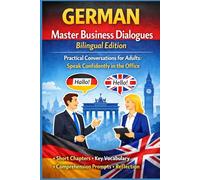 German - Master Business Dialogues: Bilingual Edition: Practical Conversations for Adults: Speak Confidently in the Office (Short Chapter + Key ... (Practical Bilingual Workplace Conversations)
