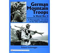 German Mountain Troops in World War II: A Photographic Chronicle of the Elite Gebirgsjäger