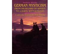 German Mysticism from Hildegard of Bingen to Ludwig Wittgenstein: A Literary and Intellectual History (Suny Series in Western Esoteric Traditions)
