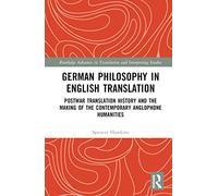 German Philosophy in English Translation: Postwar Translation History and the Making of the Contemporary Anglophone Humanities (Routledge Advances in Translation and Interpreting Studies)