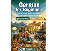 German Phrase Book for Beginners: 1200 Essential German Phrases for Travel in Germany: Easy Pronunciation Guide, Everyday Conversations, Restaurants, ... & Cultural Tips for Exploring Germany